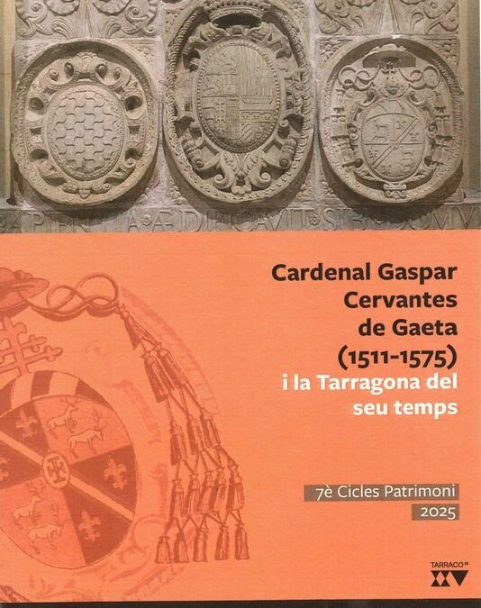 VIIè Cicle de Patrimoni. Cardenal Gaspar Cervantes de Gaeta (1511-1575) i la Tarragona del seu temps